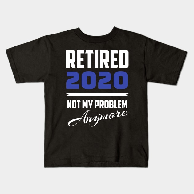 Retired 2020 - Not My Problem Anymore (Retirement) Kids T-Shirt by fromherotozero